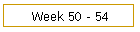 Week 50 - 54