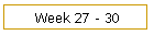 Week 27 - 30