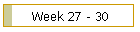 Week 27 - 30